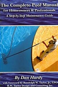 The Complete Pool Manual for Homeowners & Professionals: A Step-By-Step Maintenance Guide (Paperback)