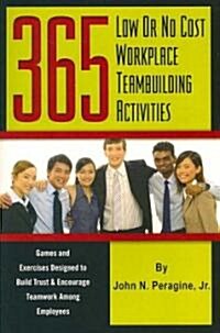 365 Low or No Cost Workplace Teambuilding Activities: Games and Exercises Designed to Build Trust and Encourage Teamwork Among Employees (Paperback)