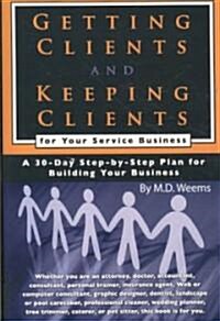 Getting Clients and Keeping Clients for Your Service Business: A 30-Day Step-By-Step Plan for Building Your Business (Paperback)