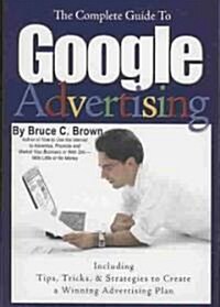 The Complete Guide to Google Advertising: Including Tips, Tricks, & Strategies to Create a Winning Advertising Plan (Paperback)