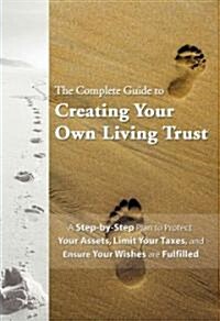The Complete Guide to Creating Your Own Living Trust: A Step-By-Step Plan to Protect Your Assets, Limit Your Taxes, and Ensure Your Wishes Are Fulfill (Paperback)