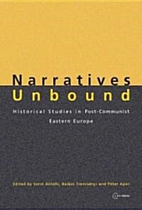 Narratives Unbound: Historical Studies in Post-Communist Eastern Europe (Hardcover)