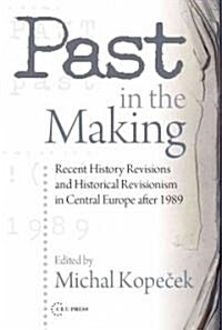 Past in the Making: Historical Revisionism in Central Europe After 1989 (Hardcover)