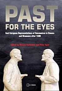 Past for the Eyes: East European Representations of Communism in Cinema and Museums After 1989 (Paperback)