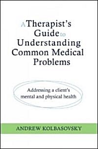 A Therapists Guide to Understanding Common Medical Conditions: Addressing a Clients Mental and Physical Health (Hardcover)