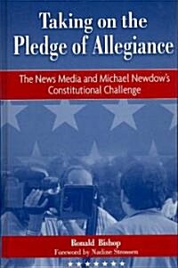 Taking on the Pledge of Allegiance: The News Media and Michael Newdows Constitutional Challenge (Hardcover)