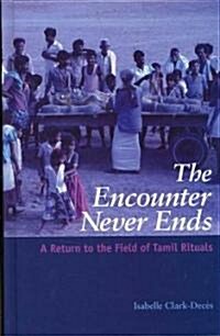 The Encounter Never Ends: A Return to the Field of Tamil Rituals (Hardcover)