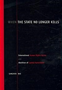When the State No Longer Kills: International Human Rights Norms and Abolition of Capital Punishment (Hardcover)