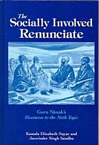 The Socially Involved Renunciate: Guru Nanaks Discourse to the Nath Yogis (Hardcover)