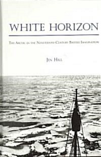 White Horizon: The Arctic in the Nineteenth-Century British Imagination (Hardcover)
