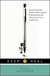 Keep It Real: Everything You Need to Know about Researching and Writing Creative Nonfiction (Hardcover)