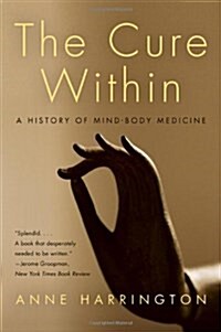 The Cure Within: A History of Mind-Body Medicine (Hardcover)