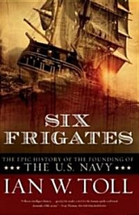 Six Frigates: The Epic History of the Founding of the U.S. Navy (Paperback)