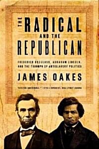 The Radical and the Republican: Frederick Douglass, Abraham Lincoln, and the Triumph of Antislavery Politics (Paperback)
