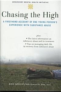 Chasing the High: A Firsthand Account of One Young Persons Experience with Substance Abuse (Hardcover)