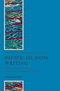 Pacific Islands Writing : The Postcolonial Literatures of Aotearoa/New Zealand and Oceania (Hardcover)