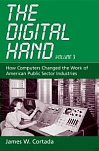 The Digital Hand, Vol 3: How Computers Changed the Work of American Public Sector Industries (Hardcover)