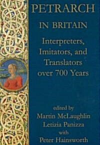 Petrarch in Britain : Interpreters, Imitators, and Translators Over 700 Years (Hardcover)