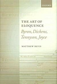 The Art of Eloquence : Byron, Dickens, Tennyson, Joyce (Hardcover)