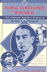 Ring Around the Bases: The Complete Baseball Stories of Ring Lardner (Paperback)