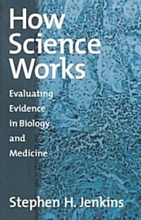 How Science Works: Evaluating Evidence in Biology and Medicine (Paperback)