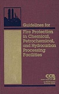 Guidelines for Fire Protection in Chemical, Petrochemical, and Hydrocarbon Processing Facilities [With CDROM] (Hardcover, 2001. 2nd Print)