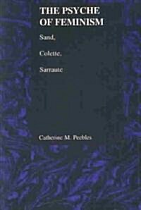 The Psyche of Feminism: Sand, Colette, Sarraute (Paperback)