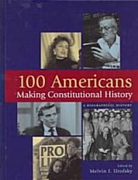 100 Americans Making Constitutional History: A Biographical History (Hardcover, Revised)