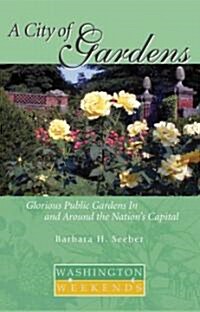 A City of Gardens: Glorious Public Gardens in and Around the Nation S Capital (Paperback)