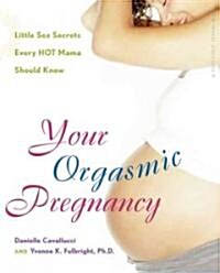 Your Orgasmic Pregnancy: Little Sex Secrets Every Hot Mama Should Know (Paperback)