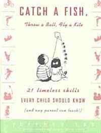 Catch a Fish, Throw a Ball, Fly a Kite: 21 Timeless Skills Every Child Should Know (and Any Parent Can Teach!) (Paperback)