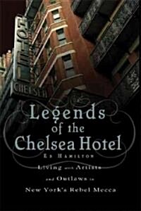 Legends of the Chelsea Hotel: Living with Artists and Outlaws in New Yorks Rebel Mecca (Paperback)