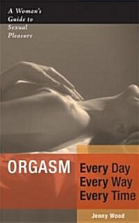 Orgasm: Every Day, Every Way, Every Time (Paperback)
