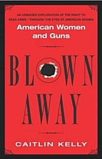 Blown Away: American Women and Guns (Paperback)