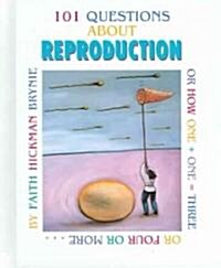 101 Questions about Reproduction: Or How 1 + 1 = 3 or 4 or More (Library Binding)