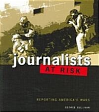 Journalists at Risk: Reporting Americas Wars (Library Binding)