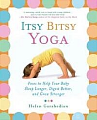 Itsy Bitsy Yoga : Poses to Help Your Baby Sleep Longer, Digest Better, and Grow Stronger (Paperback)