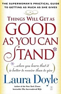 Things Will Get as Good as You Can Stand : The Superwomans Practical Guide to Getting as Much as She Gives (Paperback)