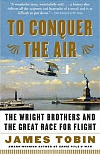 To Conquer the Air: The Wright Brothers and the Great Race for Flight (Paperback)