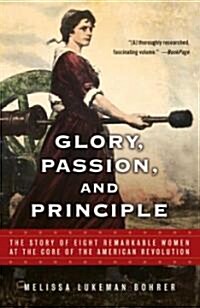 Glory, Passion, and Principle: The Story of Eight Remarkable Women at the Core of the American Revolution (Paperback)