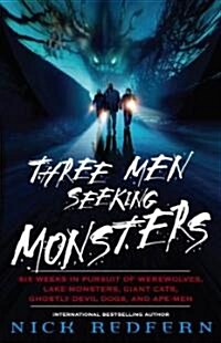 Three Men Seeking Monsters: Six Weeks in Pursuit of Werewolves, Lake Monsters, Giant Cats, Ghostly Devil Dogs, and Ape-Men (Paperback, Original)