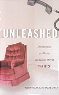 Unleashed: Of Poltergeists and Murder: The Curious Story of Tina Resch (Paperback)