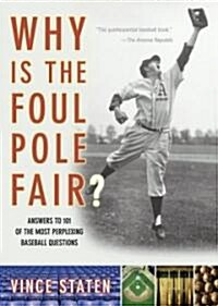 Why Is the Foul Pole Fair?: Answers to 101 of the Most Perplexing Baseball Questions (Paperback)