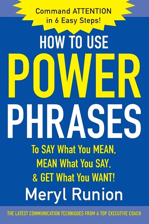 How to Use Power Phrases to Say What You Mean, Mean What You Say, & Get What You Want (Paperback)