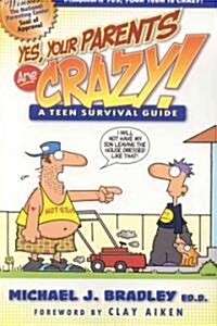Yes, Your Parents Are Crazy!: A Teen Survival Guide (Paperback)