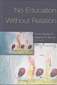 No Education Without Relation: Foreword by Nel Noddings (Paperback)