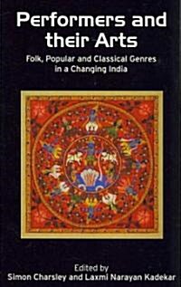 Performers and Their Arts : Folk, Popular and Classical Genres in a Changing India (Hardcover)