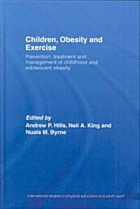 Children, Obesity and Exercise : Prevention, Treatment and Management of Childhood and Adolescent Obesity (Hardcover)