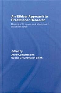 An Ethical Approach to Practitioner Research : Dealing with Issues and Dilemmas in Action Research (Hardcover)