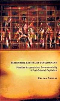 Rethinking Capitalist Development : Primitive Accumulation, Governmentality and Post-Colonial Capitalism (Hardcover)